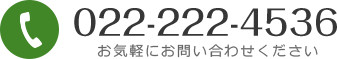 022-222-4536 お気軽にお問い合わせください